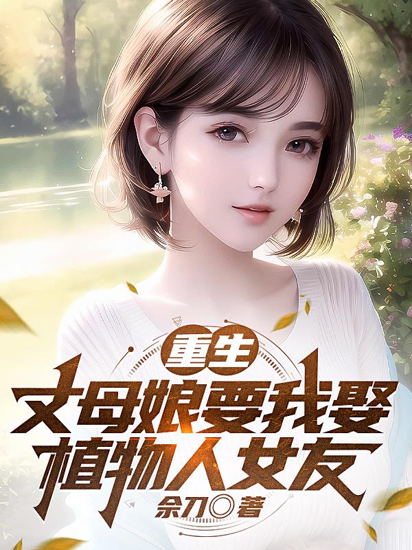 重生：丈母娘要我娶植物人女友